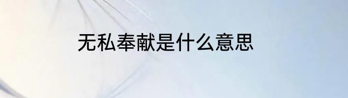 无私奉献是什么意思