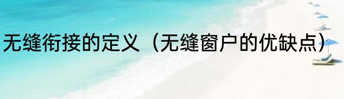 无缝衔接的定义（无缝窗户的优缺点）