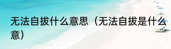 无法自拔什么意思（无法自拔是什么意）