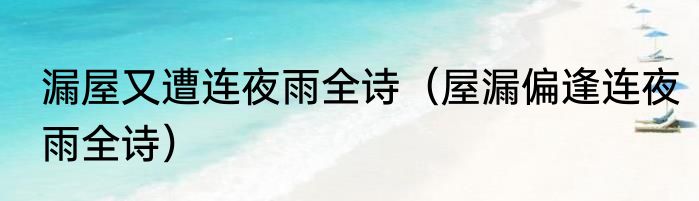 漏屋又遭连夜雨全诗（屋漏偏逢连夜雨全诗）
