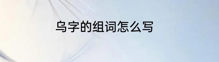 乌字的组词怎么写