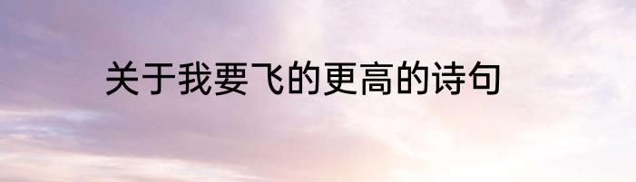 关于我要飞的更高的诗句