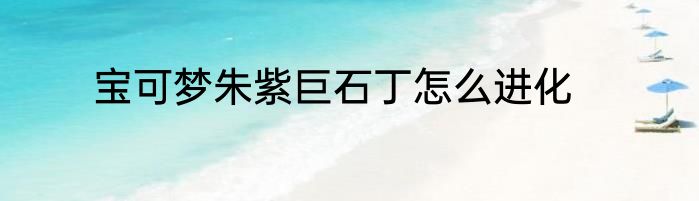 宝可梦朱紫巨石丁怎么进化