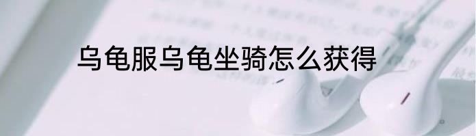 乌龟服乌龟坐骑怎么获得