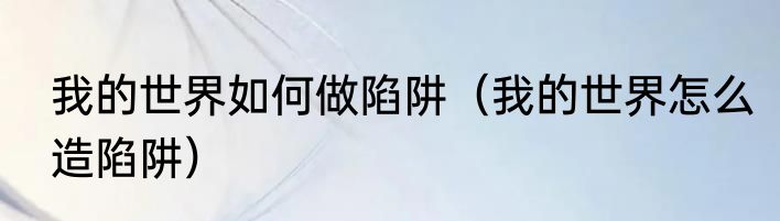 我的世界如何做陷阱（我的世界怎么造陷阱）