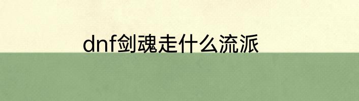 dnf剑魂走什么流派