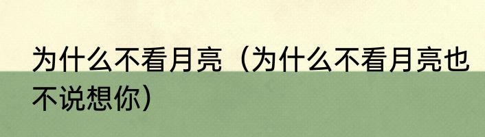 为什么不看月亮（为什么不看月亮也不说想你）