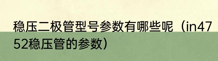 稳压二极管型号参数有哪些呢（in4752稳压管的参数）