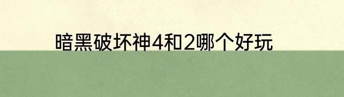 暗黑破坏神4和2哪个好玩