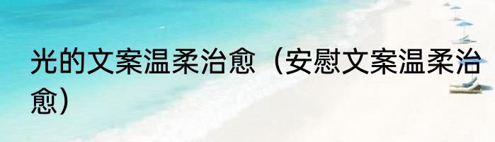 光的文案温柔治愈（安慰文案温柔治愈）