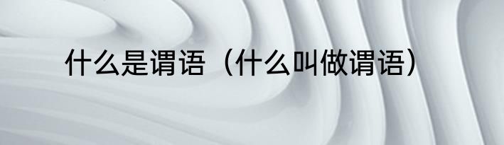 什么是谓语（什么叫做谓语）