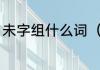 未字组什么词（没多音字注音并组词）