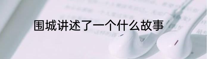 围城讲述了一个什么故事