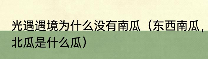光遇遇境为什么没有南瓜（东西南瓜，北瓜是什么瓜）