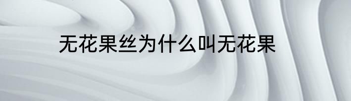 无花果丝为什么叫无花果