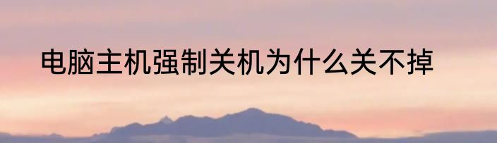 电脑主机强制关机为什么关不掉