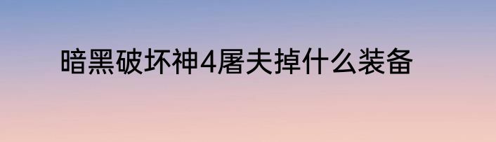 暗黑破坏神4屠夫掉什么装备