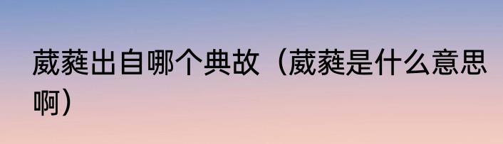 葳蕤出自哪个典故（葳蕤是什么意思啊）