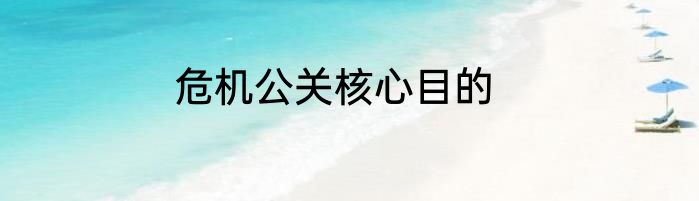 危机公关核心目的