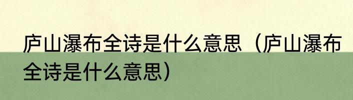 庐山瀑布全诗是什么意思（庐山瀑布全诗是什么意思）