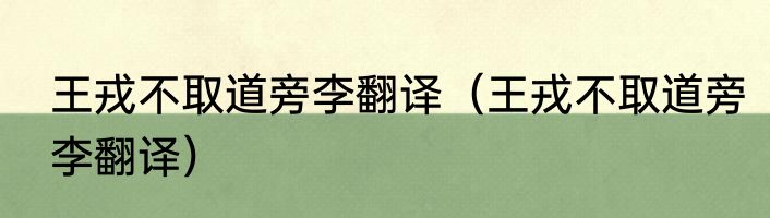 王戎不取道旁李翻译（王戎不取道旁李翻译）