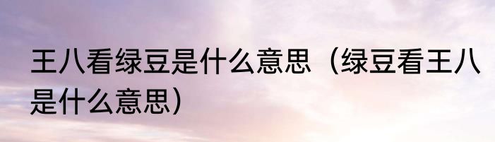 王八看绿豆是什么意思（绿豆看王八是什么意思）