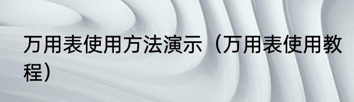 万用表使用方法演示（万用表使用教程）