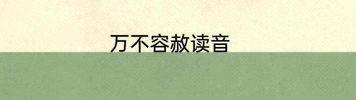 万不容赦读音