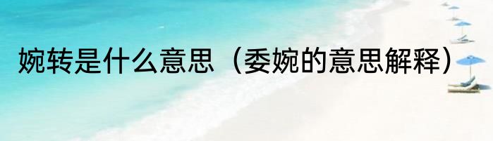 婉转是什么意思（委婉的意思解释）