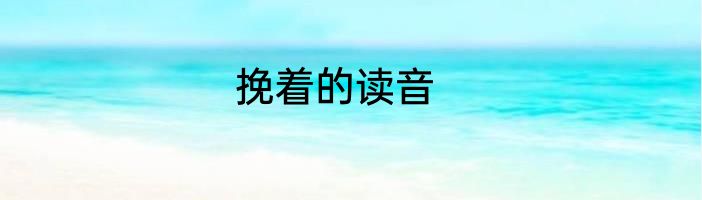 挽着的读音