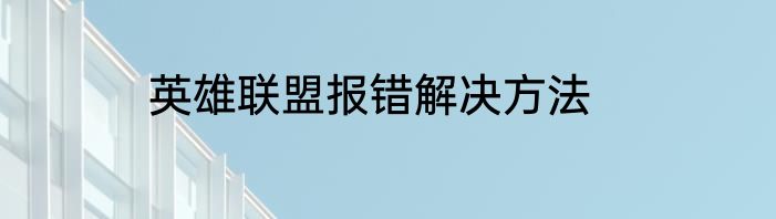 英雄联盟报错解决方法