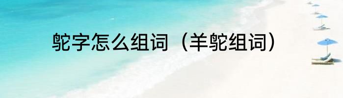 鸵字怎么组词（羊鸵组词）