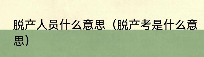脱产人员什么意思（脱产考是什么意思）