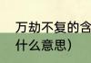 万劫不复的含义是什么（“万劫不复”什么意思）