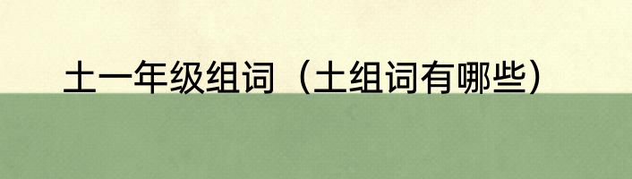 土一年级组词（土组词有哪些）