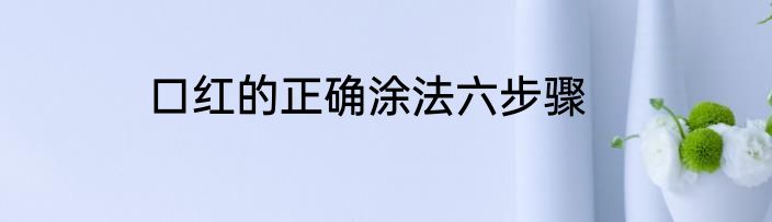 口红的正确涂法六步骤