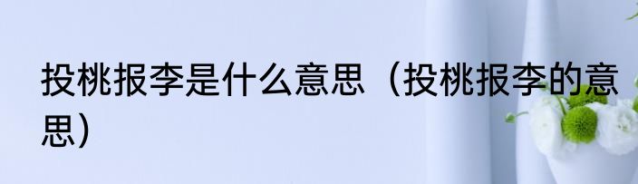 投桃报李是什么意思（投桃报李的意思）