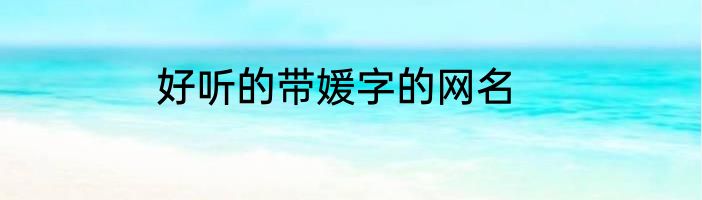 好听的带媛字的网名