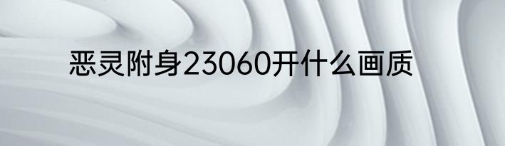 恶灵附身23060开什么画质