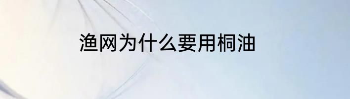 渔网为什么要用桐油