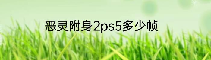 恶灵附身2ps5多少帧