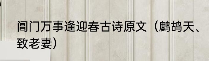 阊门万事逢迎春古诗原文（鹧鸪天、致老妻）