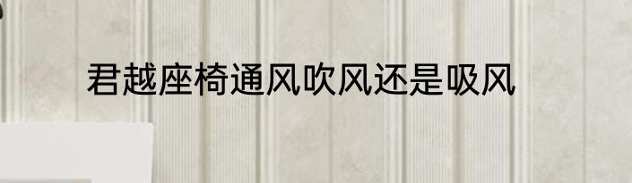 君越座椅通风吹风还是吸风