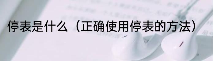 停表是什么（正确使用停表的方法）
