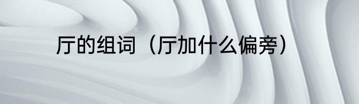 厅的组词（厅加什么偏旁）