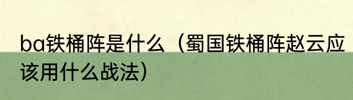 ba铁桶阵是什么（蜀国铁桶阵赵云应该用什么战法）