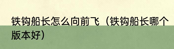 铁钩船长怎么向前飞（铁钩船长哪个版本好）