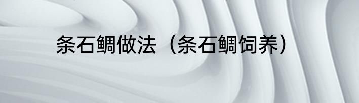 条石鲷做法（条石鲷饲养）