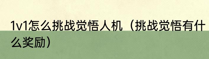 1v1怎么挑战觉悟人机（挑战觉悟有什么奖励）