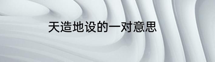 天造地设的一对意思